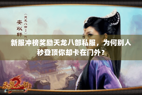 新服冲榜奖励天龙八部私服，为何别人秒登顶你却卡在门外？