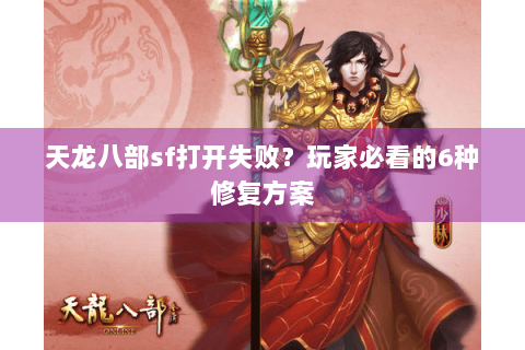 天龙八部sf打开失败？玩家必看的6种修复方案
