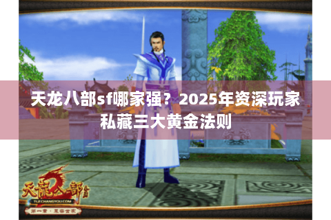 天龙八部sf哪家强？2025年资深玩家私藏三大黄金法则