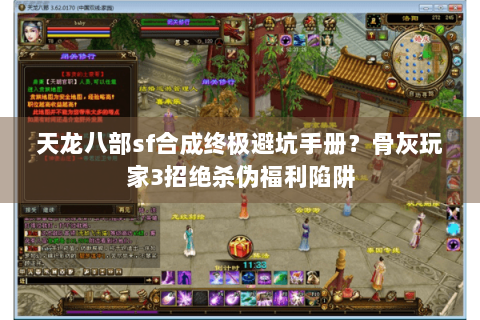 天龙八部sf合成终极避坑手册？骨灰玩家3招绝杀伪福利陷阱