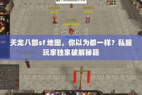 天龙八部sf 地图，你以为都一样？私服玩家独家破解秘籍