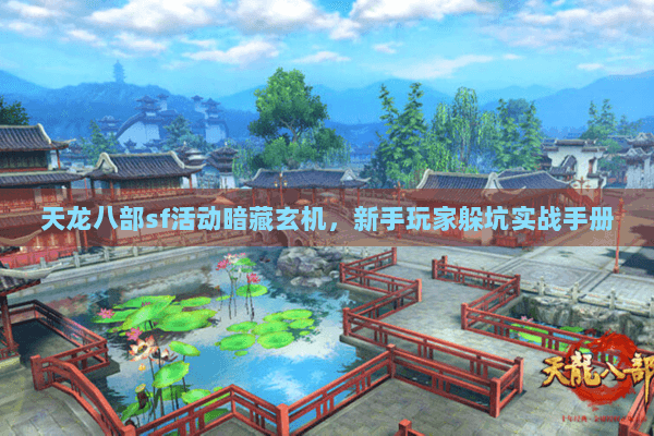 天龙八部sf活动暗藏玄机，新手玩家躲坑实战手册