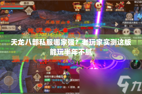 天龙八部私服哪家强?老玩家实测这版能玩半年不腻 天龙八部私服哪家强?老玩家实测这版能玩半年不腻