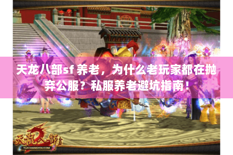 天龙八部sf 养老，为什么老玩家都在抛弃公服？私服养老避坑指南！