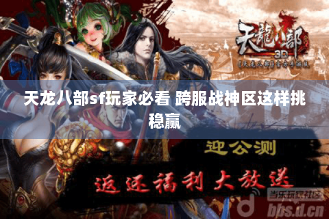 天龙八部sf玩家必看 跨服战神区这样挑稳赢