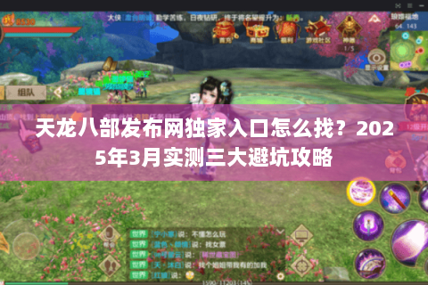 天龙八部发布网独家入口怎么找？2025年3月实测三大避坑攻略