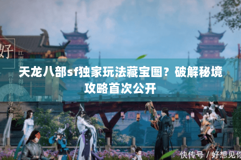 天龙八部sf独家玩法藏宝图？破解秘境攻略首次公开