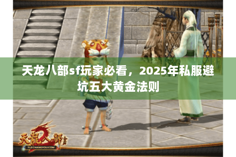 天龙八部sf玩家必看，2025年私服避坑五大黄金法则