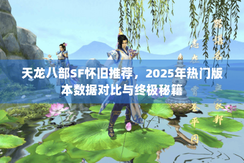 天龙八部SF怀旧推荐，2025年热门版本数据对比与终极秘籍
