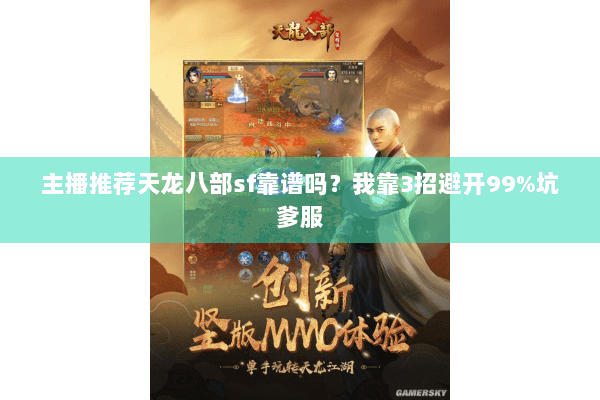 主播推荐天龙八部sf靠谱吗?我靠3招避开99%坑爹服 主播推荐天龙八部sf靠谱吗?我靠3招避开99%坑爹服