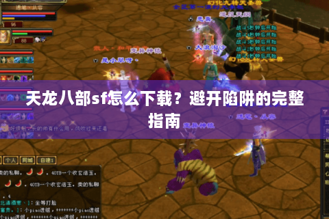 天龙八部sf怎么下载？避开陷阱的完整指南