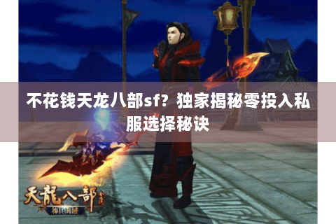 不花钱天龙八部sf？独家揭秘零投入私服选择秘诀