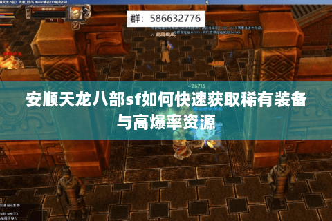 安顺天龙八部sf如何快速获取稀有装备与高爆率资源