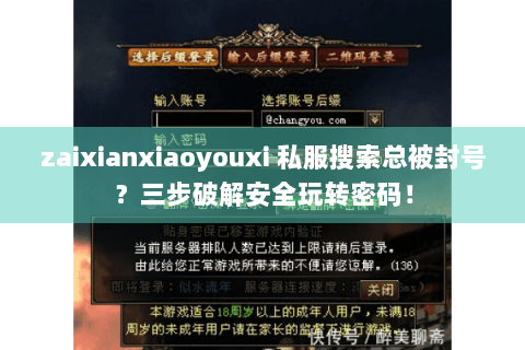 zaixianxiaoyouxi 私服搜索总被封号？三步破解安全玩转密码！