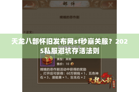 天龙八部怀旧发布网sf秒崩关服？2025私服避坑存活法则