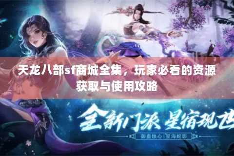 天龙八部sf商城全集，玩家必看的资源获取与使用攻略