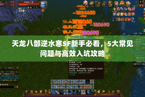 天龙八部逆水寒SF新手必看，5大常见问题与高效入坑攻略