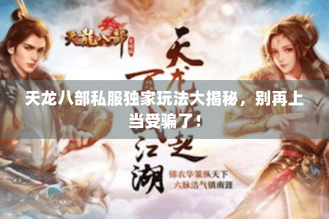 天龙八部私服独家玩法大揭秘，别再上当受骗了！