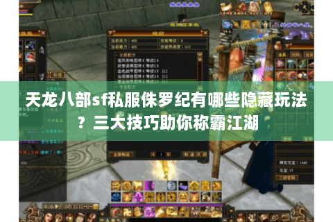 天龙八部sf私服侏罗纪有哪些隐藏玩法？三大技巧助你称霸江湖
