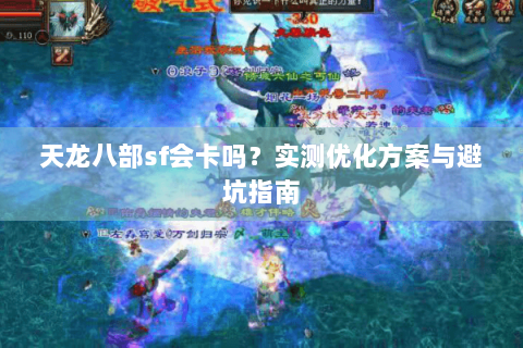 天龙八部sf会卡吗？实测优化方案与避坑指南