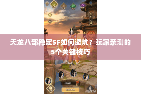 天龙八部稳定SF如何避坑？玩家亲测的5个关键技巧