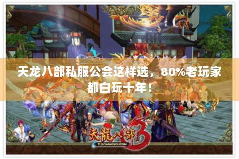 天龙八部私服公会这样选，80%老玩家都白玩十年！