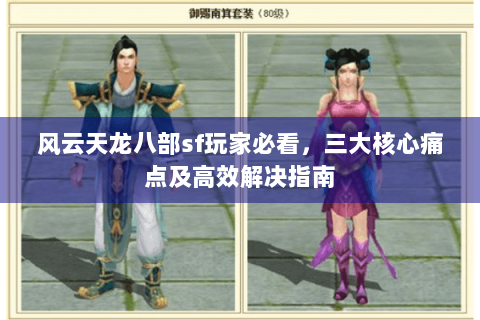 风云天龙八部sf玩家必看，三大核心痛点及高效解决指南