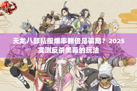 天龙八部私服爆率翻倍是骗局？2025实测反杀黑幕的玩法
