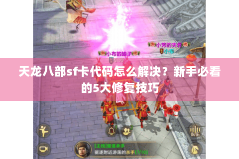 天龙八部sf卡代码怎么解决？新手必看的5大修复技巧