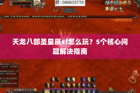 天龙八部圣星辰sf怎么玩？5个核心问题解决指南