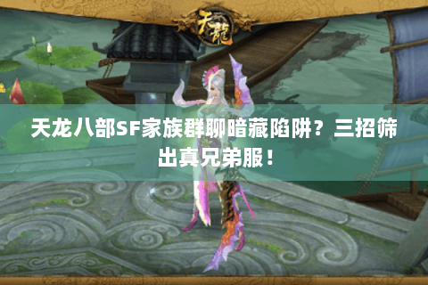 天龙八部SF家族群聊暗藏陷阱？三招筛出真兄弟服！