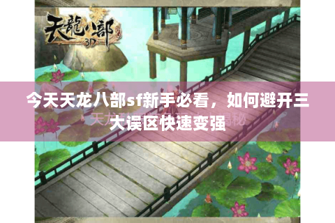 今天天龙八部sf新手必看，如何避开三大误区快速变强