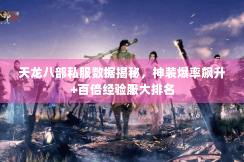 天龙八部私服数据揭秘，神装爆率飙升+百倍经验服大排名