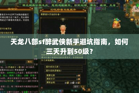 天龙八部sf醉武侠新手避坑指南，如何三天升到50级？