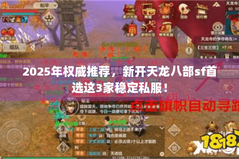 2025年权威推荐，新开天龙八部sf首选这3家稳定私服！