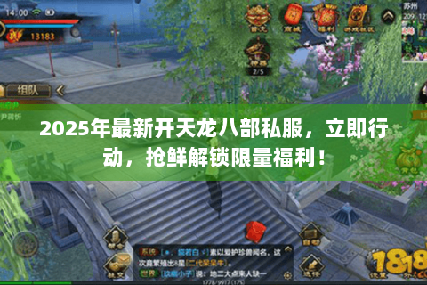 2025年最新开天龙八部私服，立即行动，抢鲜解锁限量福利！
