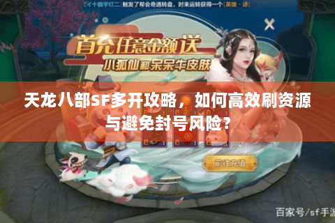 天龙八部SF多开攻略，如何高效刷资源与避免封号风险？