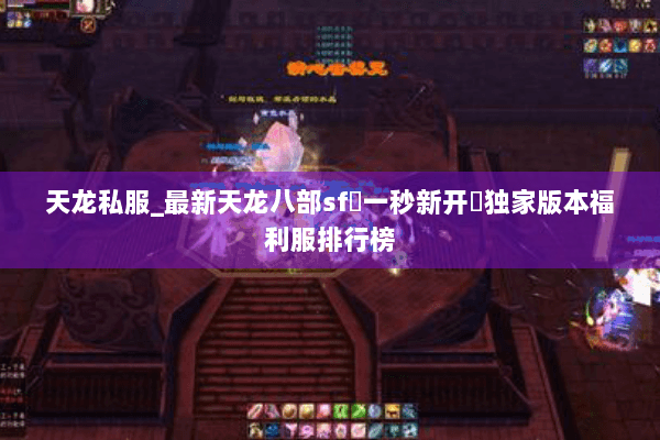 天龙私服_最新天龙八部sf▷一秒新开◁独家版本福利服排行榜
