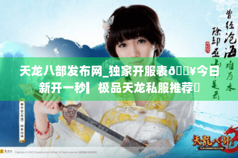 天龙八部发布网_独家开服表🔥今日新开一秒▎极品天龙私服推荐◁