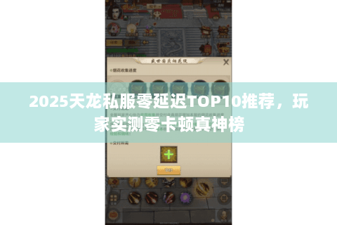 2025天龙私服零延迟TOP10推荐，玩家实测零卡顿真神榜