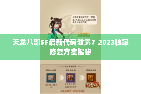 天龙八部SF最新代码泄露？2023独家修复方案揭秘