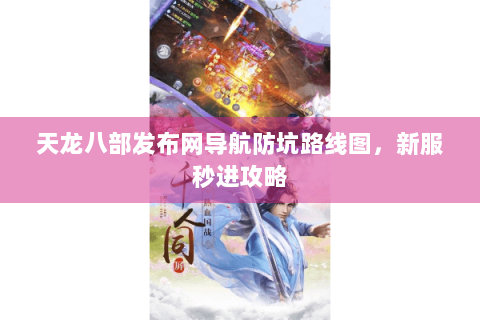 天龙八部发布网导航防坑路线图，新服秒进攻略