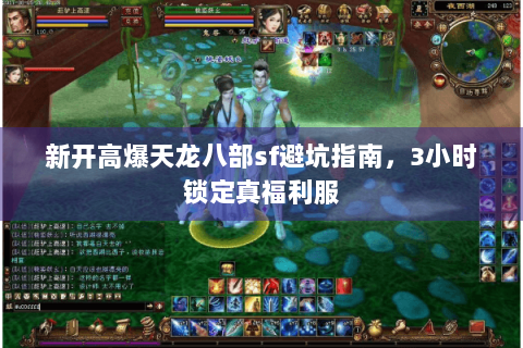 新开高爆天龙八部sf避坑指南，3小时锁定真福利服