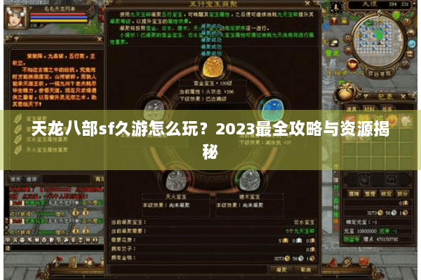 天龙八部sf久游怎么玩？2023最全攻略与资源揭秘