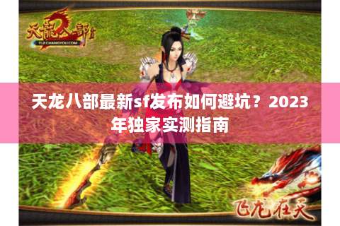 天龙八部最新sf发布如何避坑？2023年独家实测指南