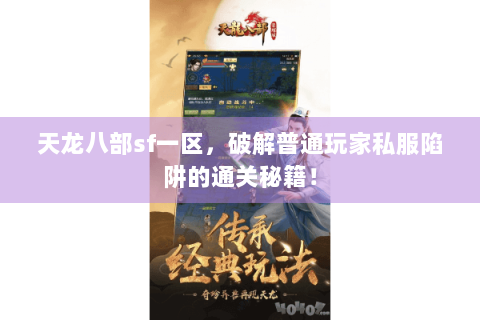 天龙八部sf一区，破解普通玩家私服陷阱的通关秘籍！