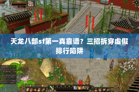 天龙八部sf第一真靠谱？三招拆穿虚假排行陷阱