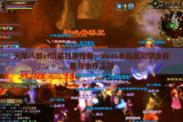 天龙八部sf防骗独家档案，2025年私服陷阱全拆解与生存法则