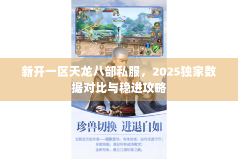 新开一区天龙八部私服，2025独家数据对比与稳进攻略