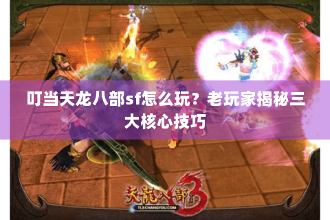 叮当天龙八部sf怎么玩？老玩家揭秘三大核心技巧